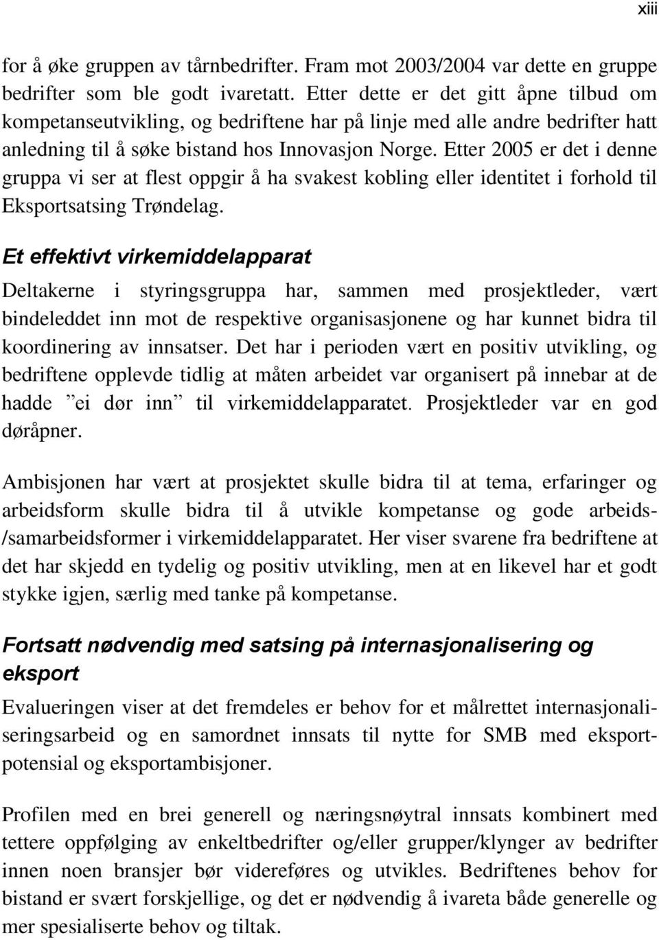 Etter 2005 er det i denne gruppa vi ser at flest oppgir å ha svakest kobling eller identitet i forhold til Eksportsatsing Trøndelag.