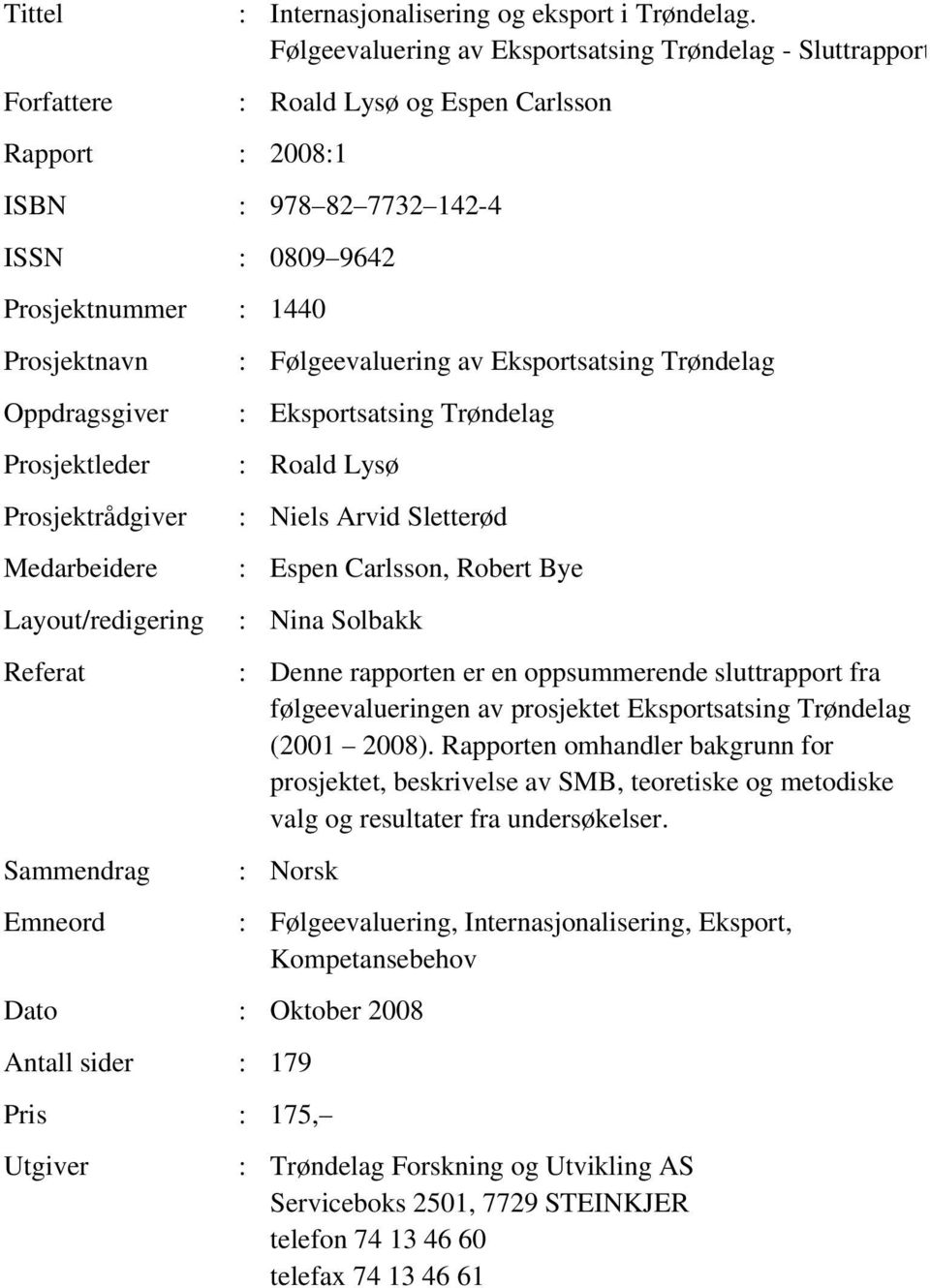 Prosjektrådgiver Medarbeidere Layout/redigering Referat Sammendrag Emneord : Følgeevaluering av Eksportsatsing Trøndelag : Eksportsatsing Trøndelag : Roald Lysø : Niels Arvid Sletterød : Espen