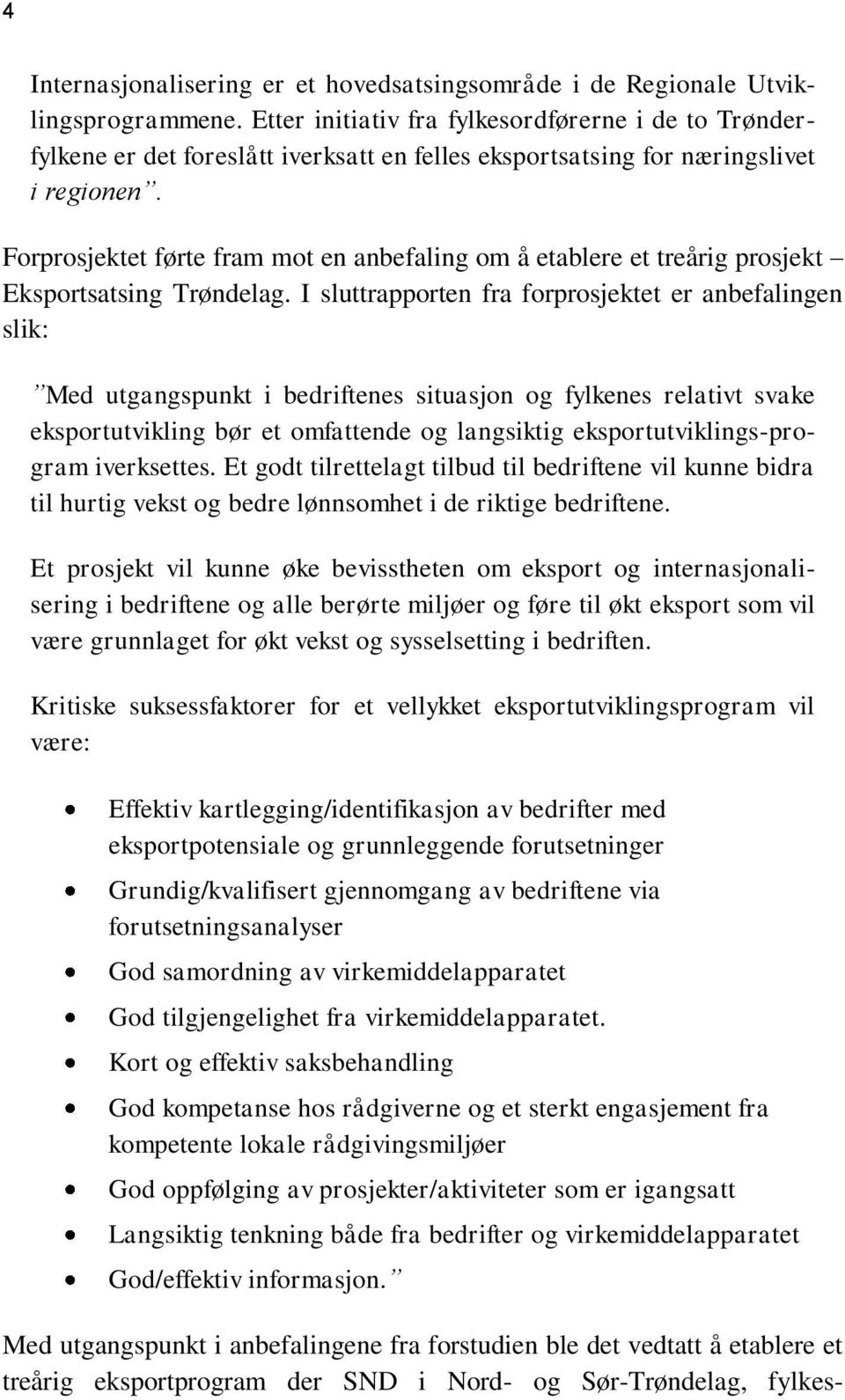 Forprosjektet førte fram mot en anbefaling om å etablere et treårig prosjekt Eksportsatsing Trøndelag.