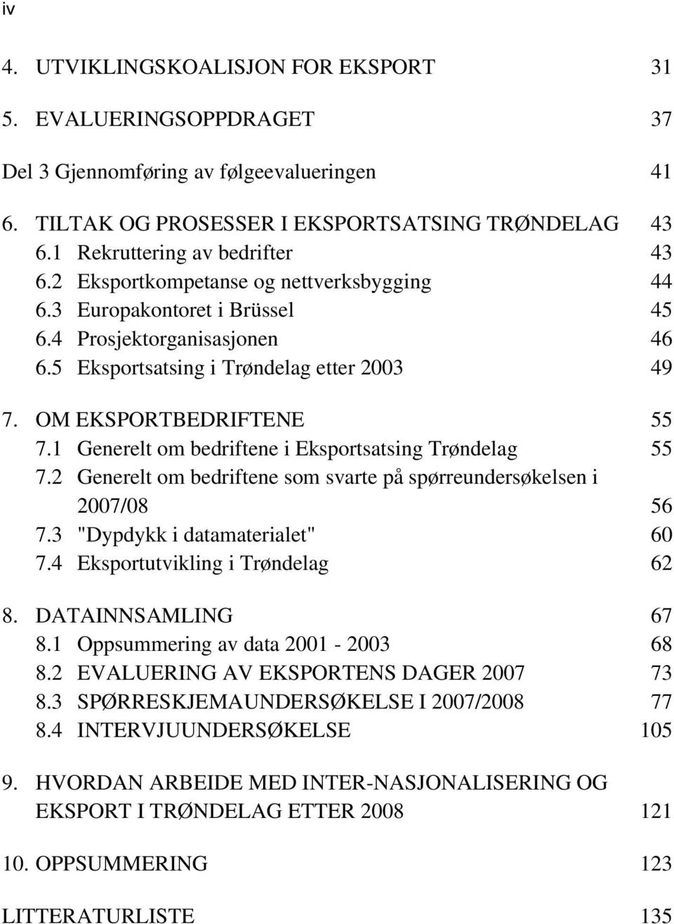 1 Generelt om bedriftene i Eksportsatsing Trøndelag 55 7.2 Generelt om bedriftene som svarte på spørreundersøkelsen i 2007/08 56 7.3 "Dypdykk i datamaterialet" 60 7.