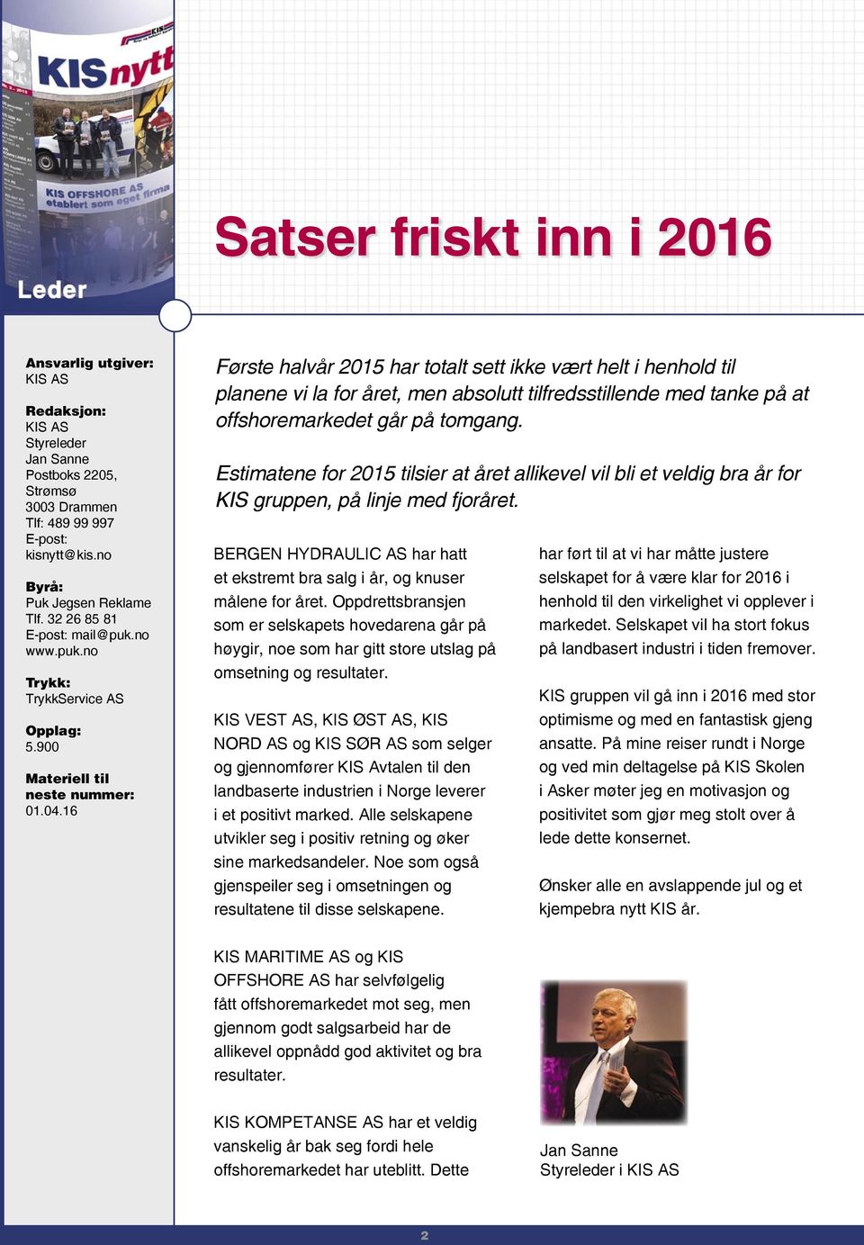 16 Første halvår 2015 har totalt sett ikke vært helt i henhold til planene vi la for året, men absolutt tilfredsstillende med tanke på at offshoremarkedet går på tomgang.