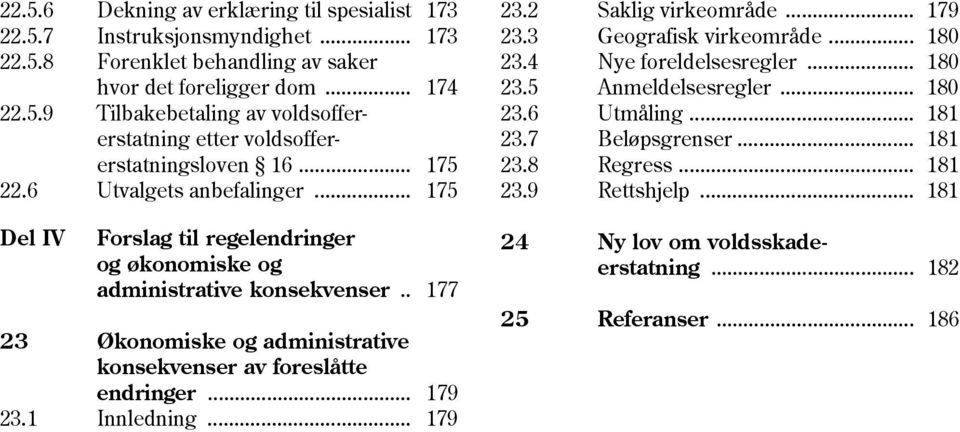 . 177 23 Økonomiske og administrative konsekvenser av foreslåtte endringer... 179 23.1 Innledning... 179 23.2 Saklig virkeområde... 179 23.3 Geografisk virkeområde... 180 23.