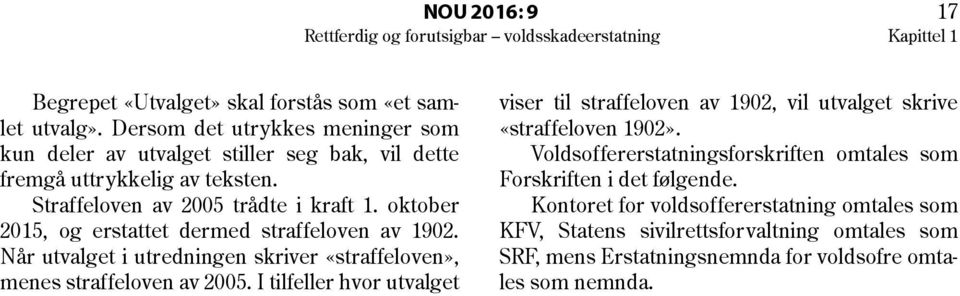 oktober 2015, og erstattet dermed straffeloven av 1902. Når utvalget i utredningen skriver «straffeloven», menes straffeloven av 2005.