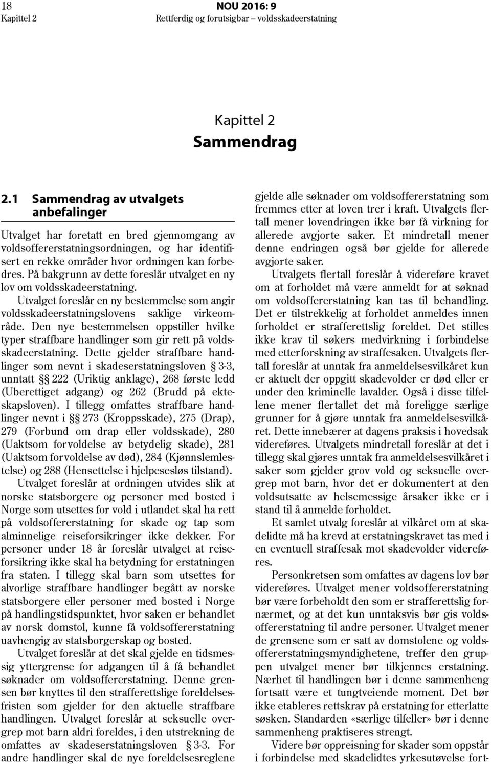 På bakgrunn av dette foreslår utvalget en ny lov om voldsskadeerstatning. Utvalget foreslår en ny bestemmelse som angir voldsskadeerstatningslovens saklige virkeområde.