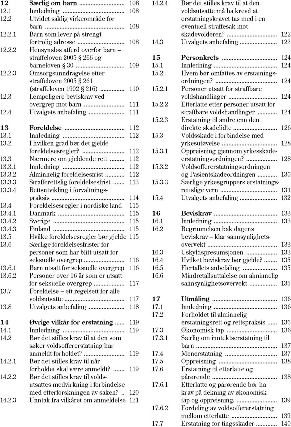 .. 112 13.1 Innledning... 112 13.2 I hvilken grad bør det gjelde foreldelsesregler?... 112 13.3 Nærmere om gjeldende rett... 112 13.3.1 Innledning... 112 13.3.2 Alminnelig foreldelsesfrist... 112 13.3.3 Strafferettslig foreldelsesfrist.