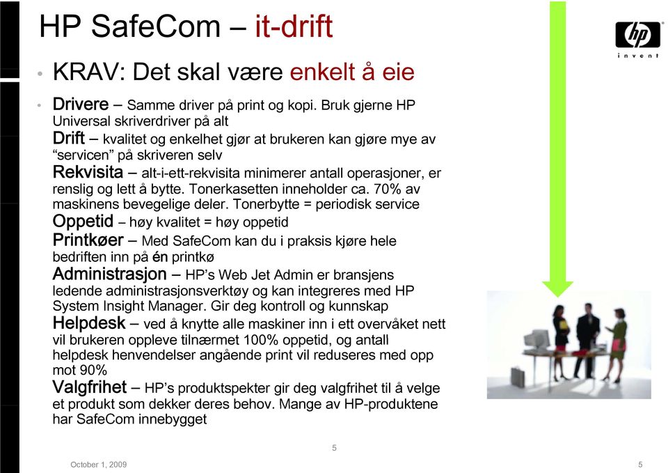 minimerer antall operasjoner, er renslig og lett å bytte. Tonerkasetten inneholder ca. 70% av maskinens bevegelige deler.