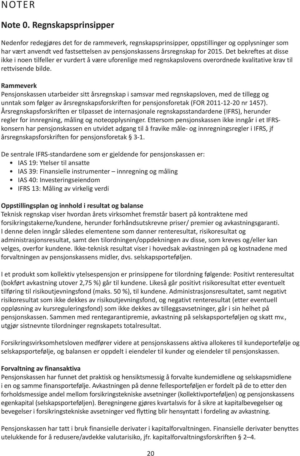 Det bekreftes at disse ikke i noen tilfeller er vurdert å være uforenlige med regnskapslovens overordnede kvalitative krav til rettvisende bilde.