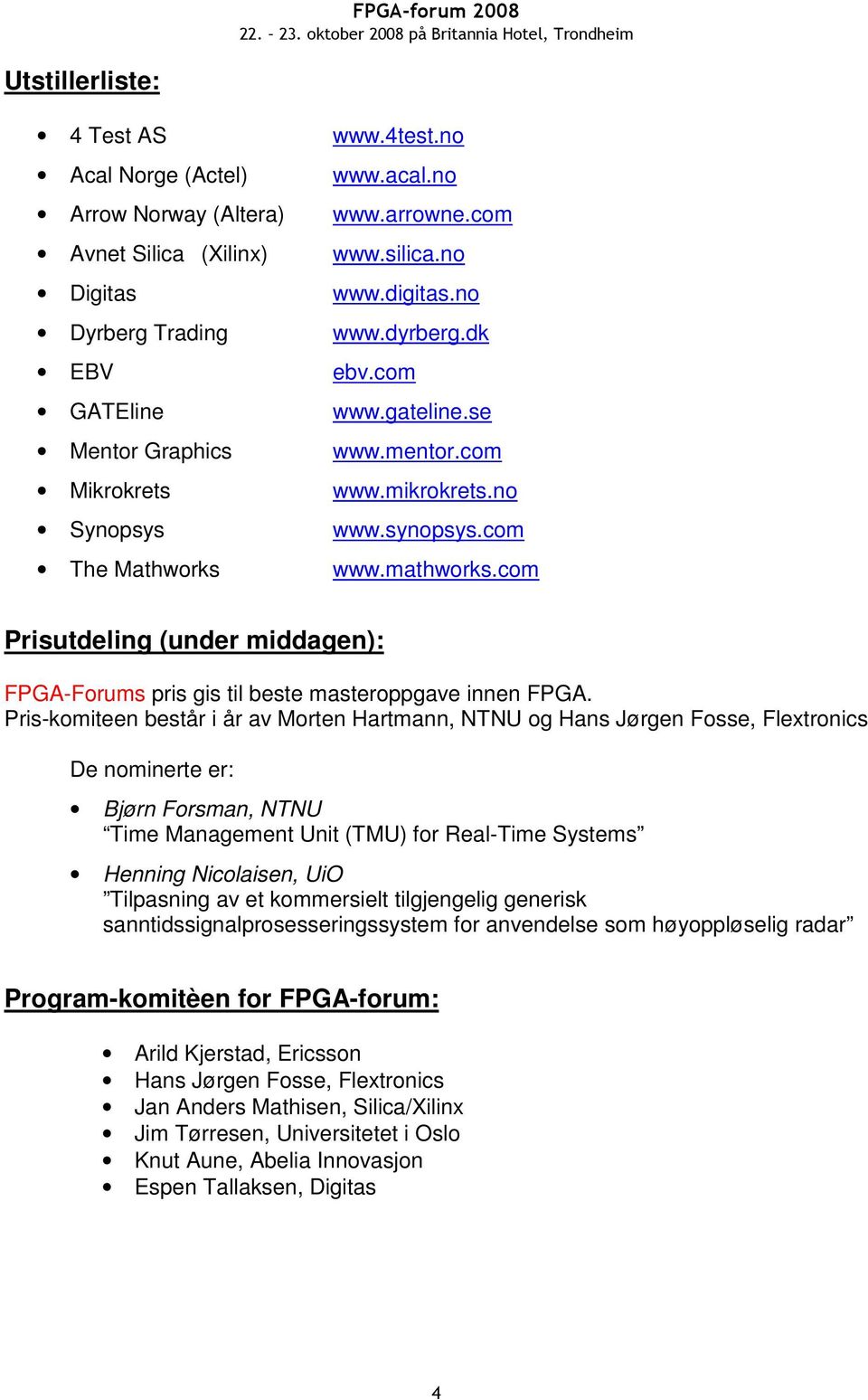 com Prisutdeling (under middagen): FPGA-Forums pris gis til beste masteroppgave innen FPGA.