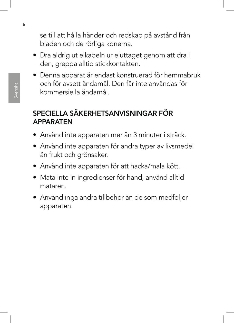 Denna apparat är endast konstruerad för hemmabruk och för avsett ändamål. Den får inte användas för kommersiella ändamål.