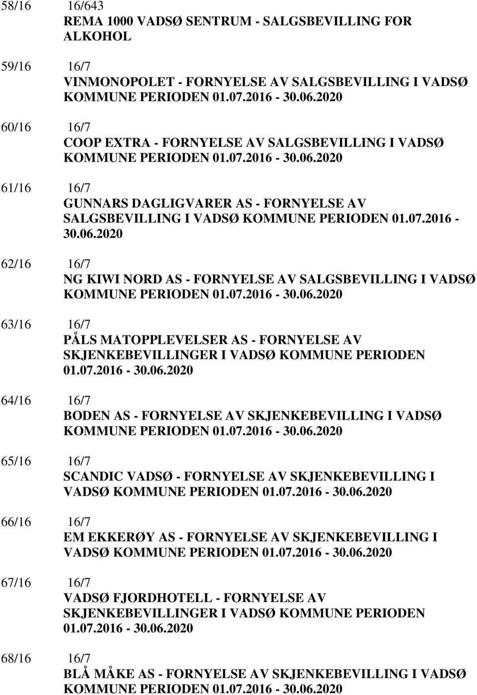 07.2016-30.06.2020 63/16 16/7 PÅLS MATOPPLEVELSER AS - FORNYELSE AV SKJENKEBEVILLINGER I VADSØ KOMMUNE PERIODEN 01.07.2016-30.06.2020 64/16 16/7 BODEN AS - FORNYELSE AV SKJENKEBEVILLING I VADSØ KOMMUNE PERIODEN 01.