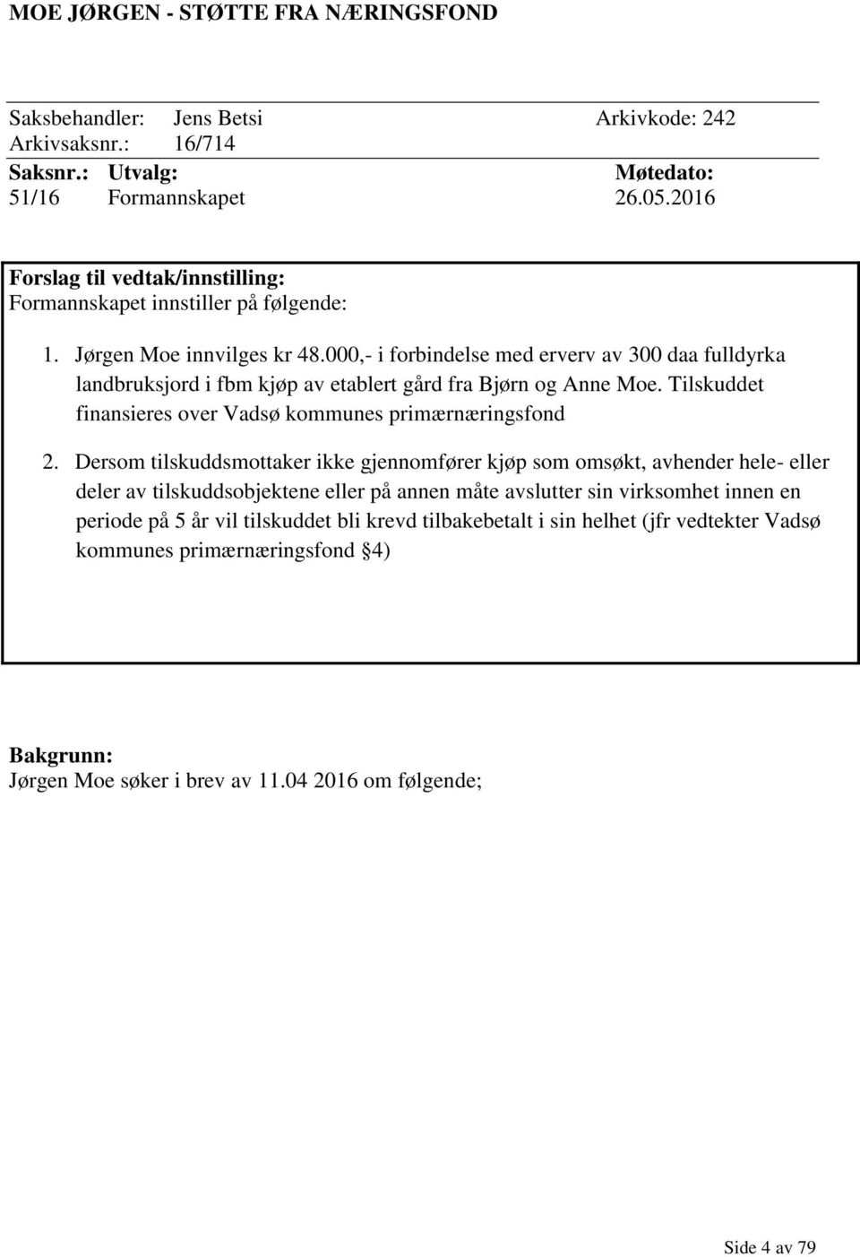 000,- i forbindelse med erverv av 300 daa fulldyrka landbruksjord i fbm kjøp av etablert gård fra Bjørn og Anne Moe. Tilskuddet finansieres over Vadsø kommunes primærnæringsfond 2.