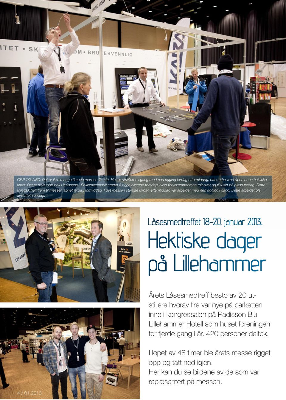 I det messen stengte lørdag ettermiddag var arbeidet med ned rigging i gang. Dette arbeidet ble avsluttet søndag. Låsesmedtreffet 18-20. januar 2013.. Hektiske dager på Lillehammer 4 / 01.