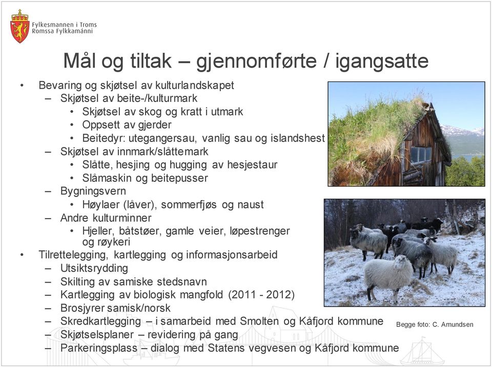 båtstøer, gamle veier, løpestrenger og røykeri Tilrettelegging, kartlegging og informasjonsarbeid Utsiktsrydding Skilting av samiske stedsnavn Kartlegging av biologisk mangfold (2011-2012)
