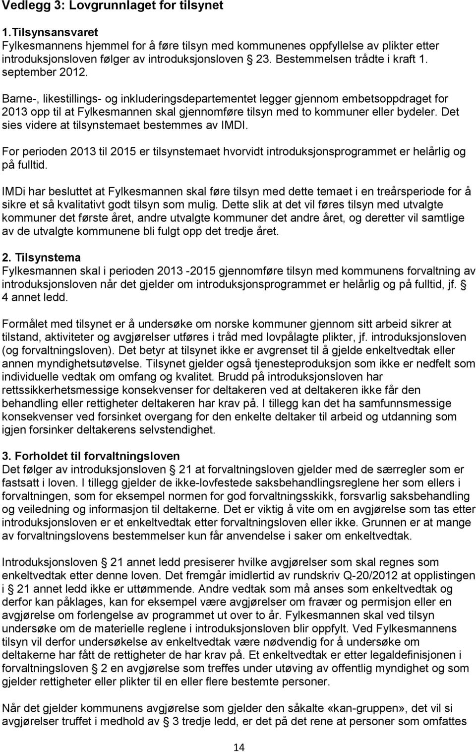 Barne-, likestillings- og inkluderingsdepartementet legger gjennom embetsoppdraget for 2013 opp til at Fylkesmannen skal gjennomføre tilsyn med to kommuner eller bydeler.