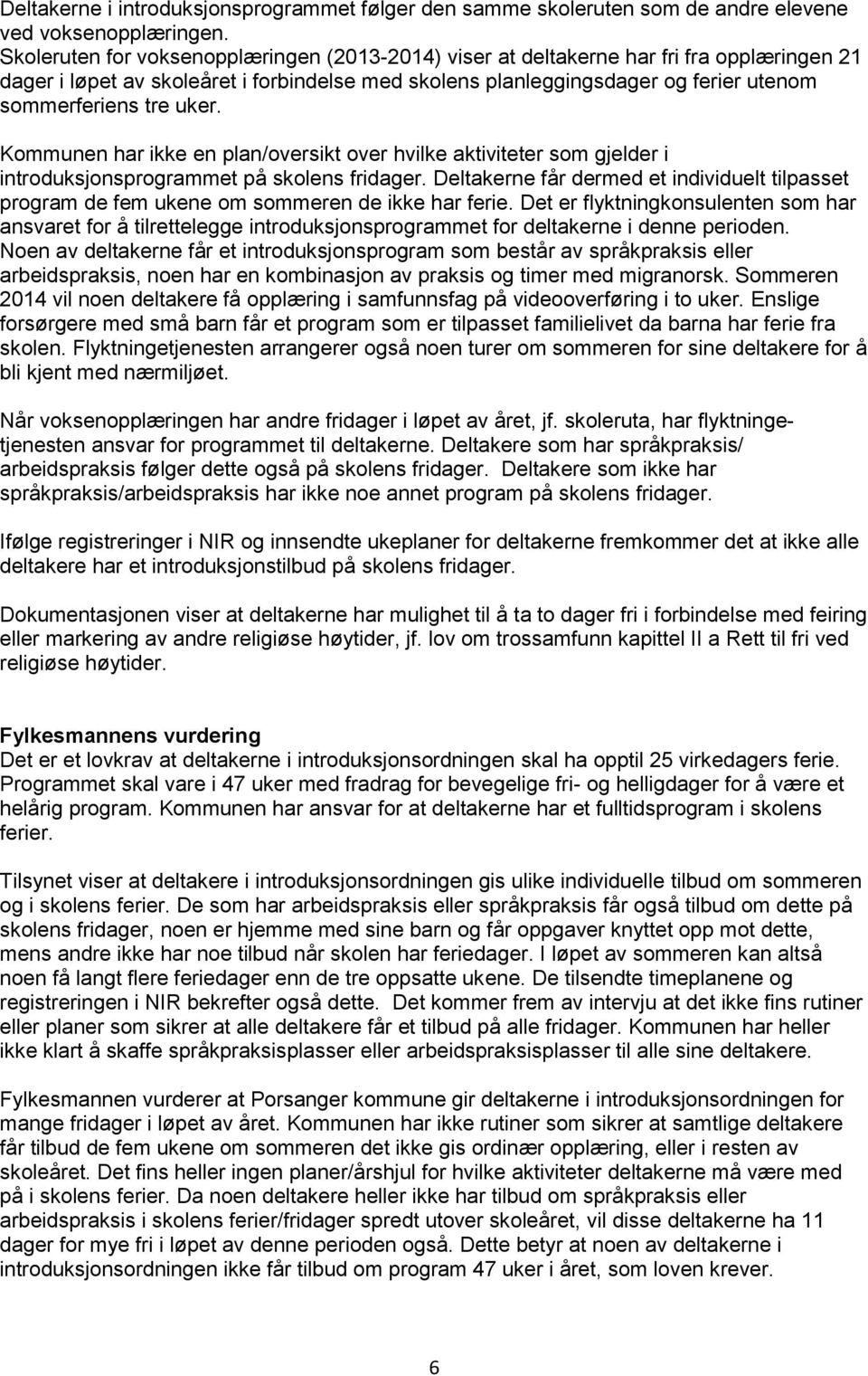 uker. Kommunen har ikke en plan/oversikt over hvilke aktiviteter som gjelder i introduksjonsprogrammet på skolens fridager.