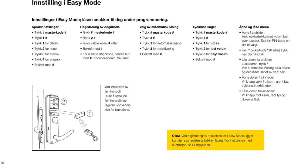 med # Trykk 2 # Trykk valgfri kode, 4 siffer Bekreft med # For å slette døgnkode, bekreft kun med #. Koden fungerer i 24 timer.