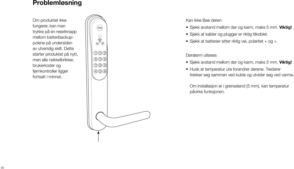 Kan ikke låse døren Sjekk avstand mellom dør og karm, maks 5 mm. Viktig! Sjekk at kabler og plugger er riktig tilkoblet.