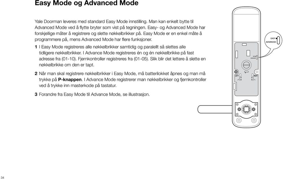 1 I Easy Mode registreres alle nøkkelbrikker samtidig og paralellt så slettes alle tidligere nøkkelbrikker. I Advance Mode registreres én og én nøkkelbrikke på fast adresse fra (01-10).