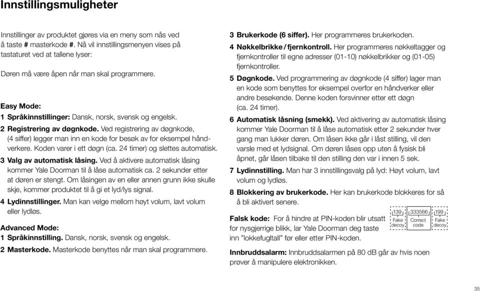 2 Registrering av døgnkode. Ved registrering av døgnkode, (4 siffer) legger man inn en kode for besøk av for eksempel håndverkere. Koden varer i ett døgn (ca. 24 timer) og slettes automatisk.