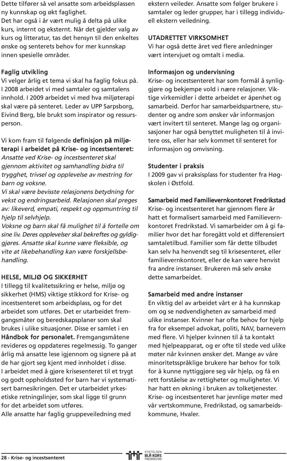 Faglig utvikling Vi velger årlig et tema vi skal ha faglig fokus på. I 2008 arbeidet vi med samtaler og samtalens innhold. I 2009 arbeidet vi med hva miljøterapi skal være på senteret.