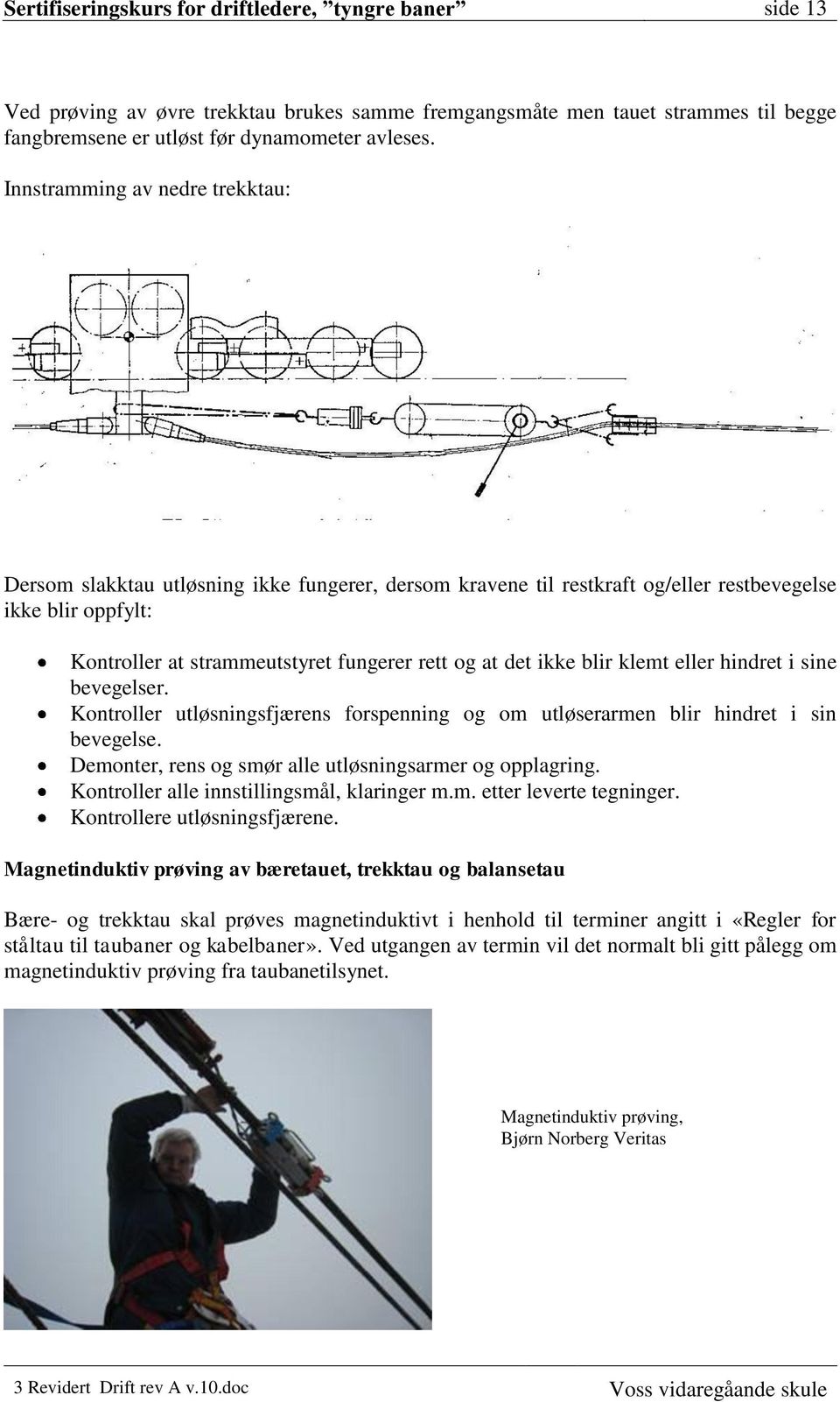 ikke blir klemt eller hindret i sine bevegelser. Kontroller utløsningsfjærens forspenning og om utløserarmen blir hindret i sin bevegelse. Demonter, rens og smør alle utløsningsarmer og opplagring.