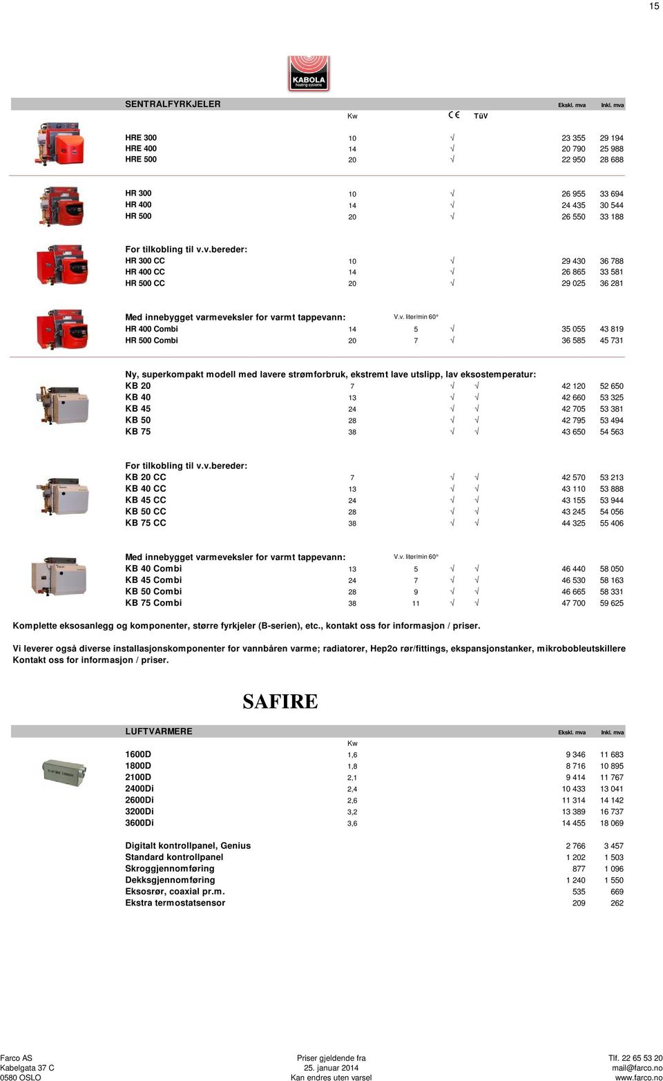 v. liter/min 60 HR 400 Combi 14 5 35 055 43 819 HR 500 Combi 20 7 36 585 45 731 Ny, superkompakt modell med lavere strømforbruk, ekstremt lave utslipp, lav eksostemperatur: KB 20 7 42 120 52 650 KB