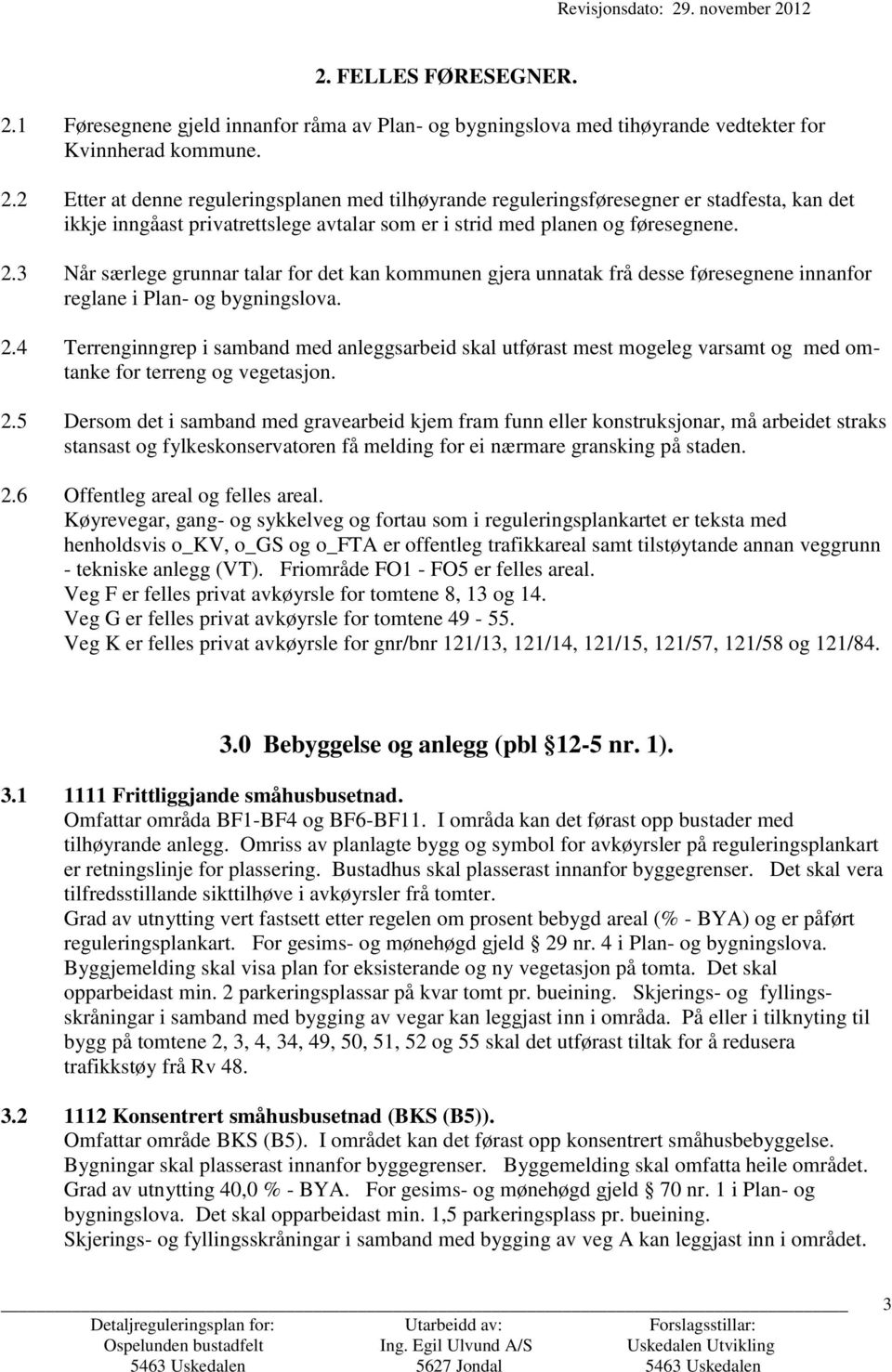 4 Terrenginngrep i samband med anleggsarbeid skal utførast mest mogeleg varsamt og med omtanke for terreng og vegetasjon. 2.