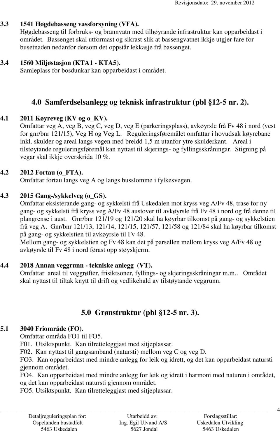 Samleplass for bosdunkar kan opparbeidast i området. 4.0 Samferdselsanlegg og teknisk infrastruktur (pbl 12-5 nr. 2). 4.1 2011 Køyreveg (KV og o_kv).