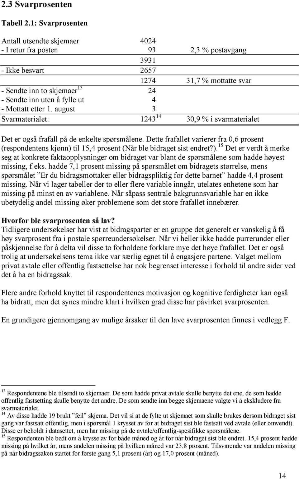 4 - Mottatt etter 1. august 3 Svarmaterialet: 1243 14 30,9 % i svarmaterialet Det er også frafall på de enkelte spørsmålene.