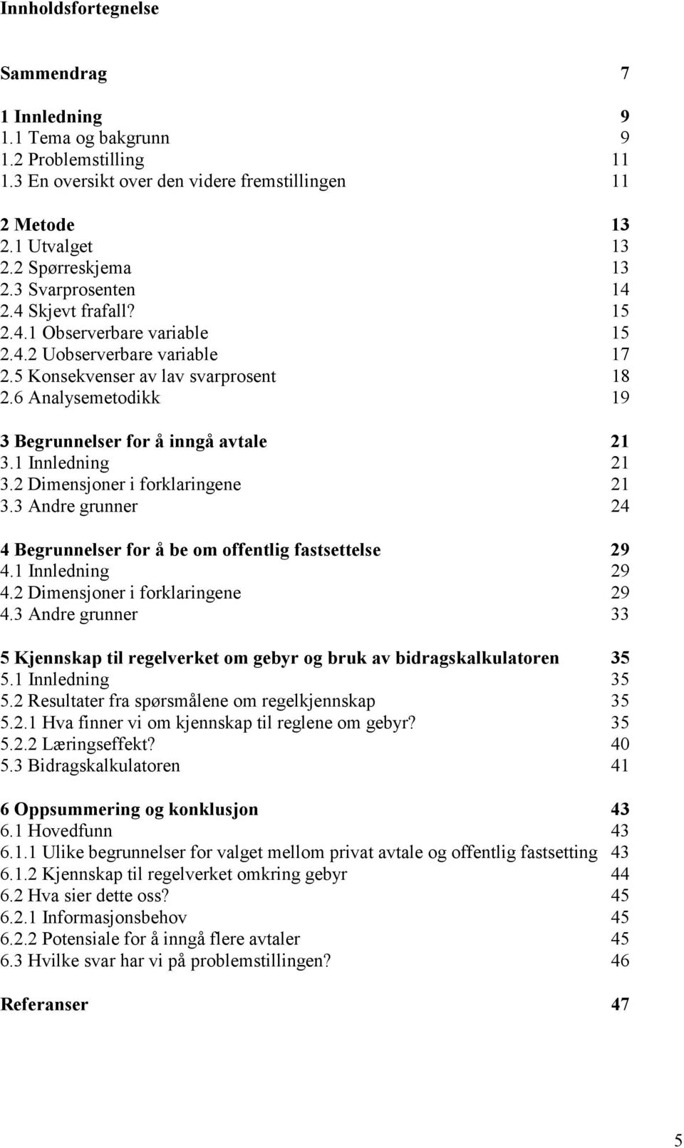 6 Analysemetodikk 19 3 Begrunnelser for å inngå avtale 21 3.1 Innledning 21 3.2 Dimensjoner i forklaringene 21 3.3 Andre grunner 24 4 Begrunnelser for å be om offentlig fastsettelse 29 4.