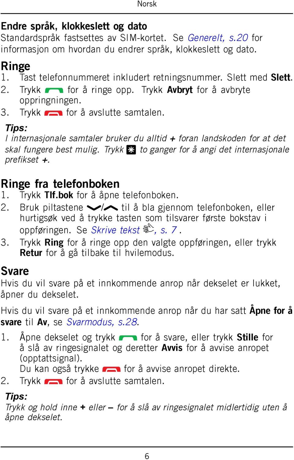 Tips: I internasjonale samtaler bruker du alltid + foran landskoden for at det skal fungere best mulig. Trykk * to ganger for å angi det internasjonale prefikset +. Ringe fra telefonboken 1.