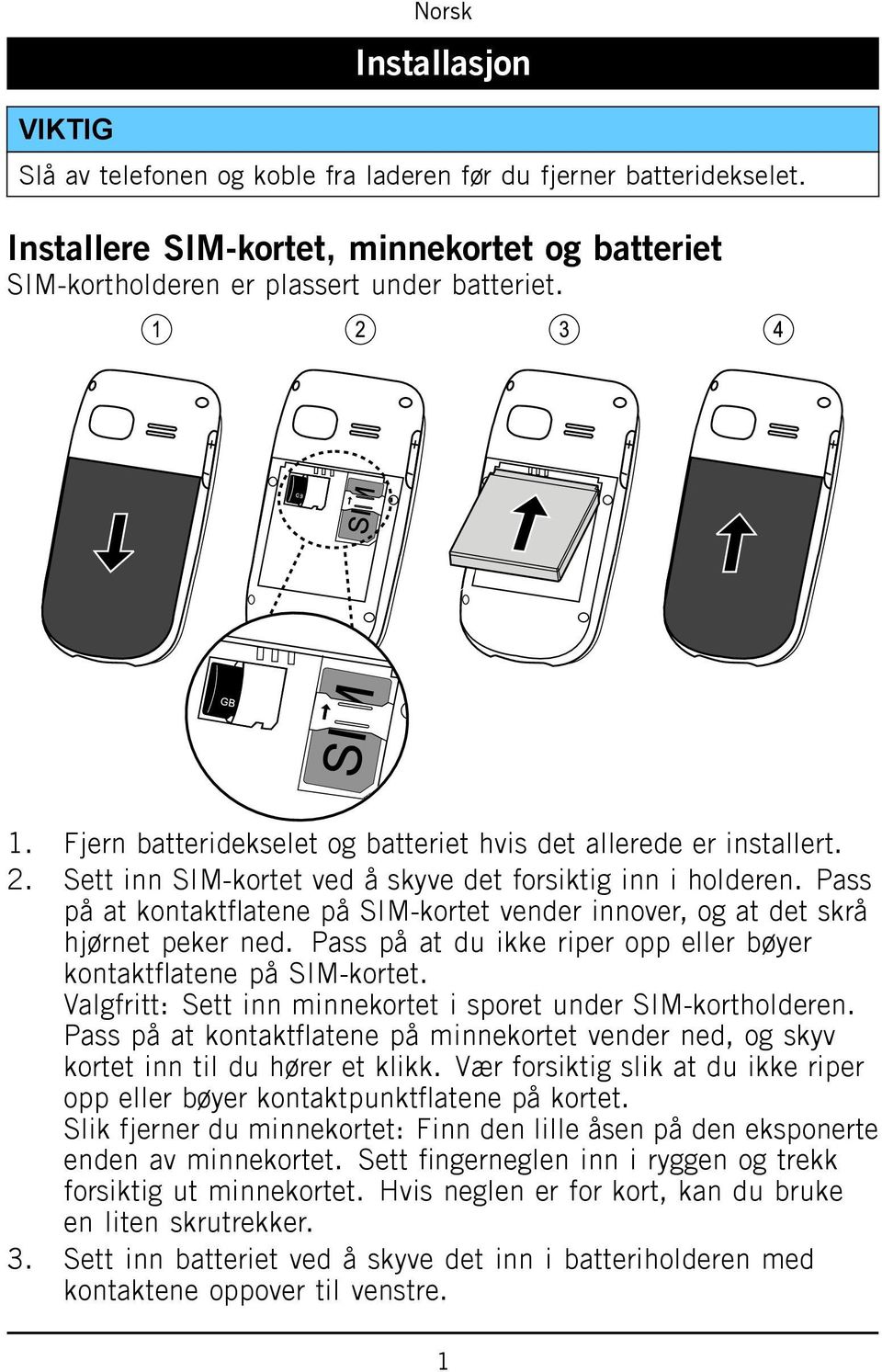 Pass på at kontaktflatene på SIM-kortet vender innover, og at det skrå hjørnet peker ned. Pass på at du ikke riper opp eller bøyer kontaktflatene på SIM-kortet.