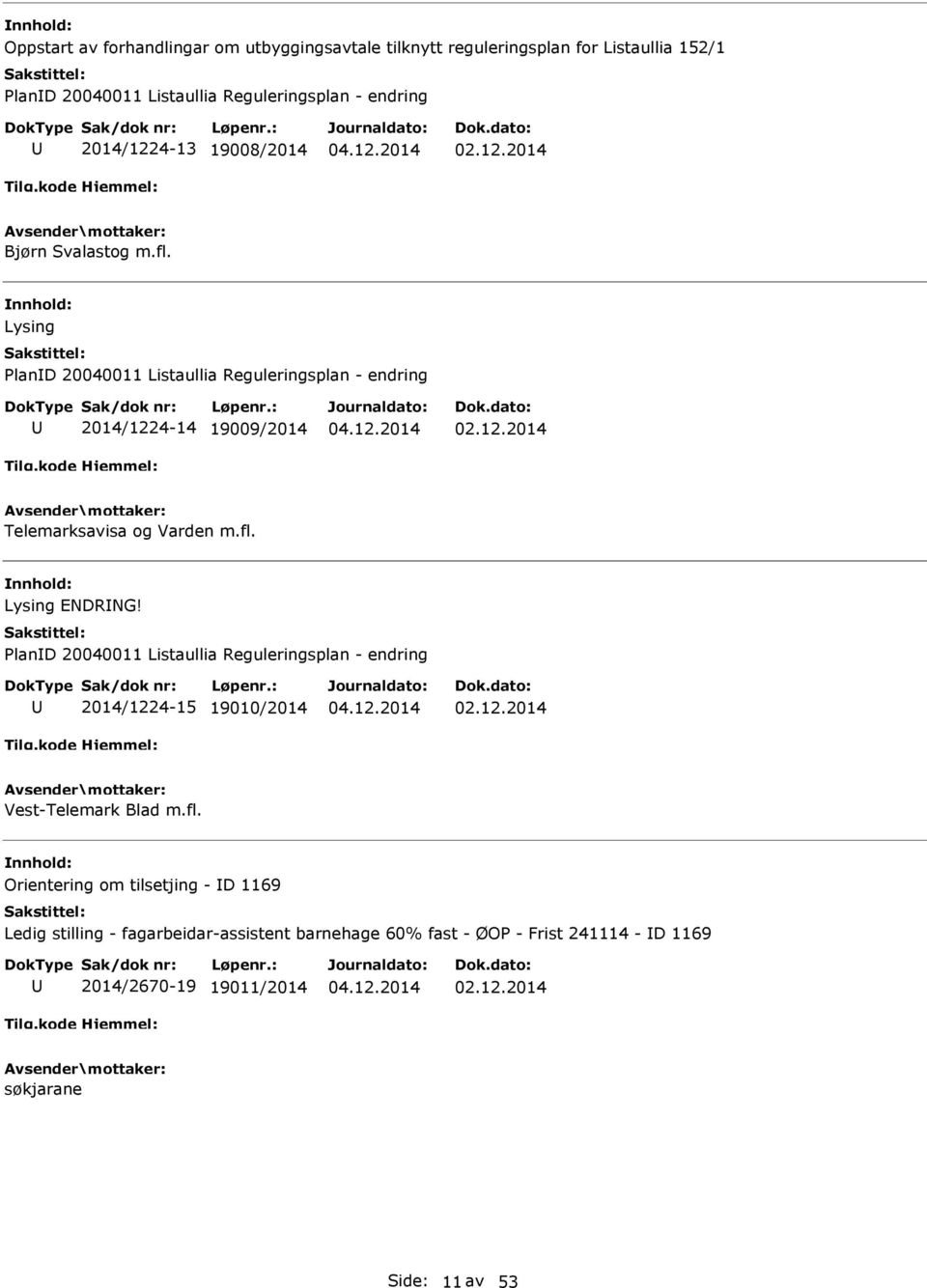 Lysing PlanD 20040011 Listaullia Reguleringsplan - endring 2014/1224-14 19009/2014 Telemarksavisa og Varden m.fl. Lysing ENDRNG!