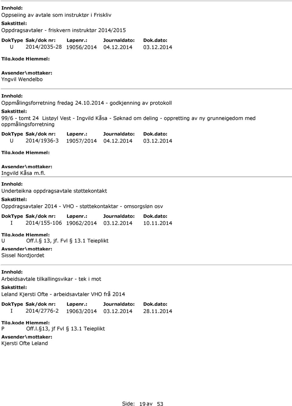 fl. nderteikna oppdragsavtale støttekontakt Oppdragsavtaler 2014 - VHO - støttekontaktar - omsorgsløn osv 2014/155-106 19062/2014 10.11.2014 Off.l. 13, jf. Fvl 13.