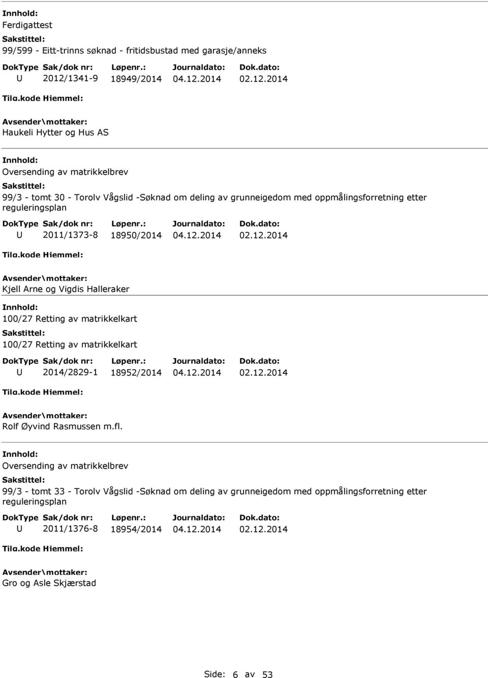 Halleraker 100/27 Retting av matrikkelkart 100/27 Retting av matrikkelkart 2014/2829-1 18952/2014 Rolf Øyvind Rasmussen m.fl.