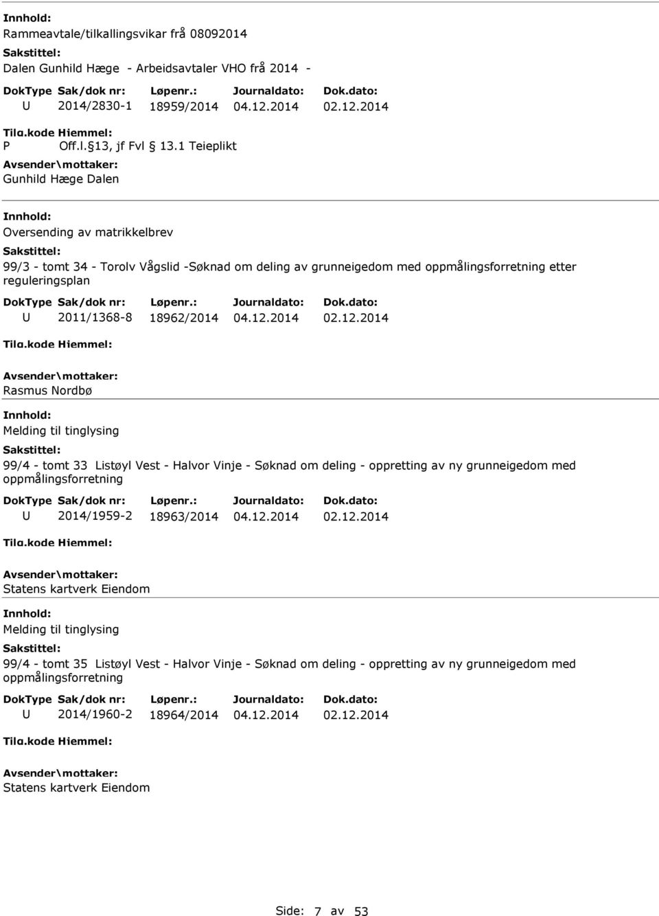 18962/2014 Rasmus Nordbø Melding til tinglysing 99/4 - tomt 33 Listøyl Vest - Halvor Vinje - Søknad om deling - oppretting av ny grunneigedom med oppmålingsforretning 2014/1959-2