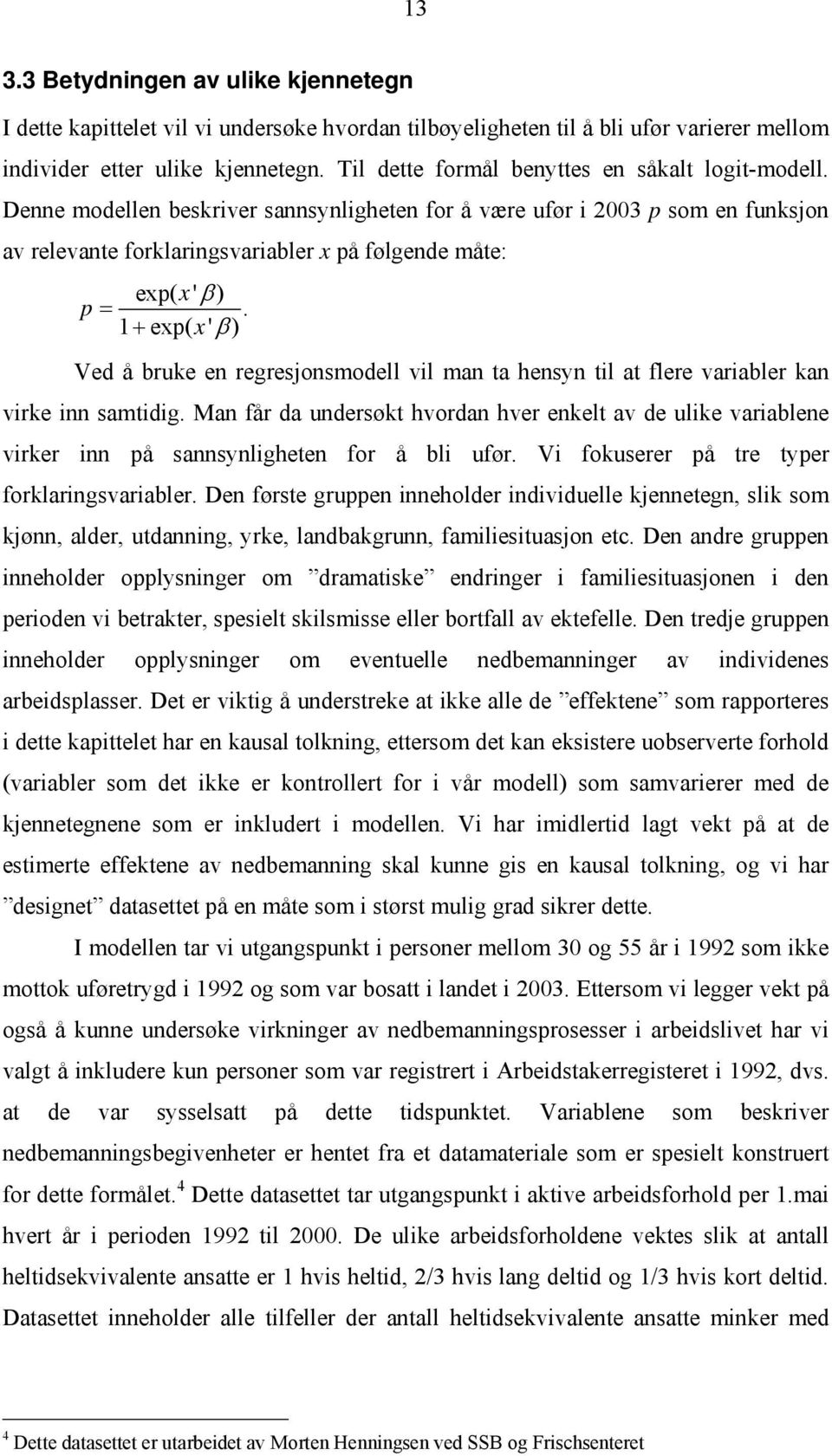 Denne modellen beskriver sannsynligheten for å være ufør i 2003 p som en funksjon av relevante forklaringsvariabler x på følgende måte: exp( x ' β ) p =.