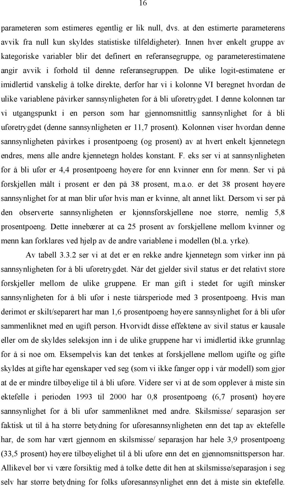 De ulike logit-estimatene er imidlertid vanskelig å tolke direkte, derfor har vi i kolonne VI beregnet hvordan de ulike variablene påvirker sannsynligheten for å bli uføretrygdet.