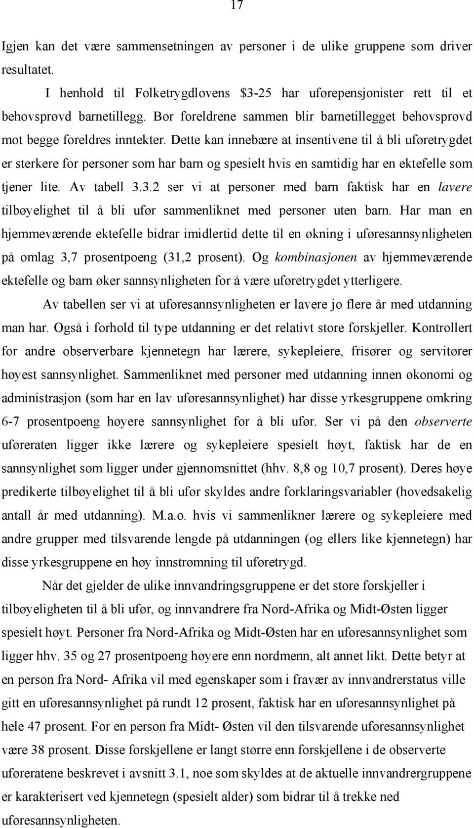 Dette kan innebære at insentivene til å bli uføretrygdet er sterkere for personer som har barn og spesielt hvis en samtidig har en ektefelle som tjener lite. Av tabell 3.