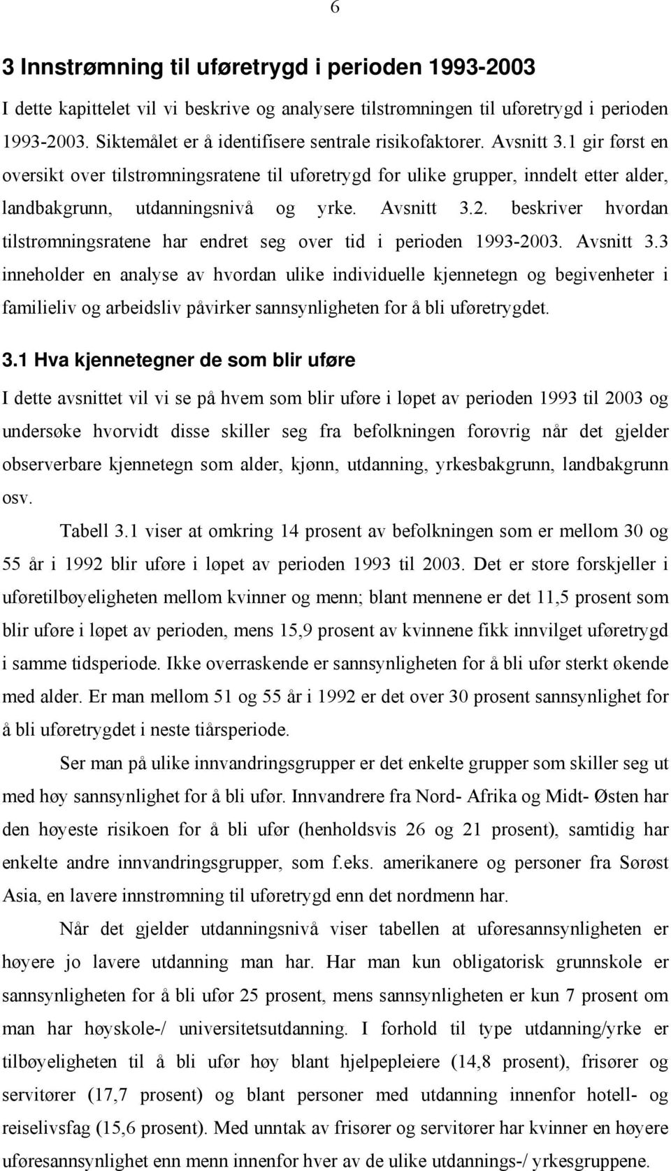 1 gir først en oversikt over tilstrømningsratene til uføretrygd for ulike grupper, inndelt etter alder, landbakgrunn, utdanningsnivå og yrke. Avsnitt 3.2.