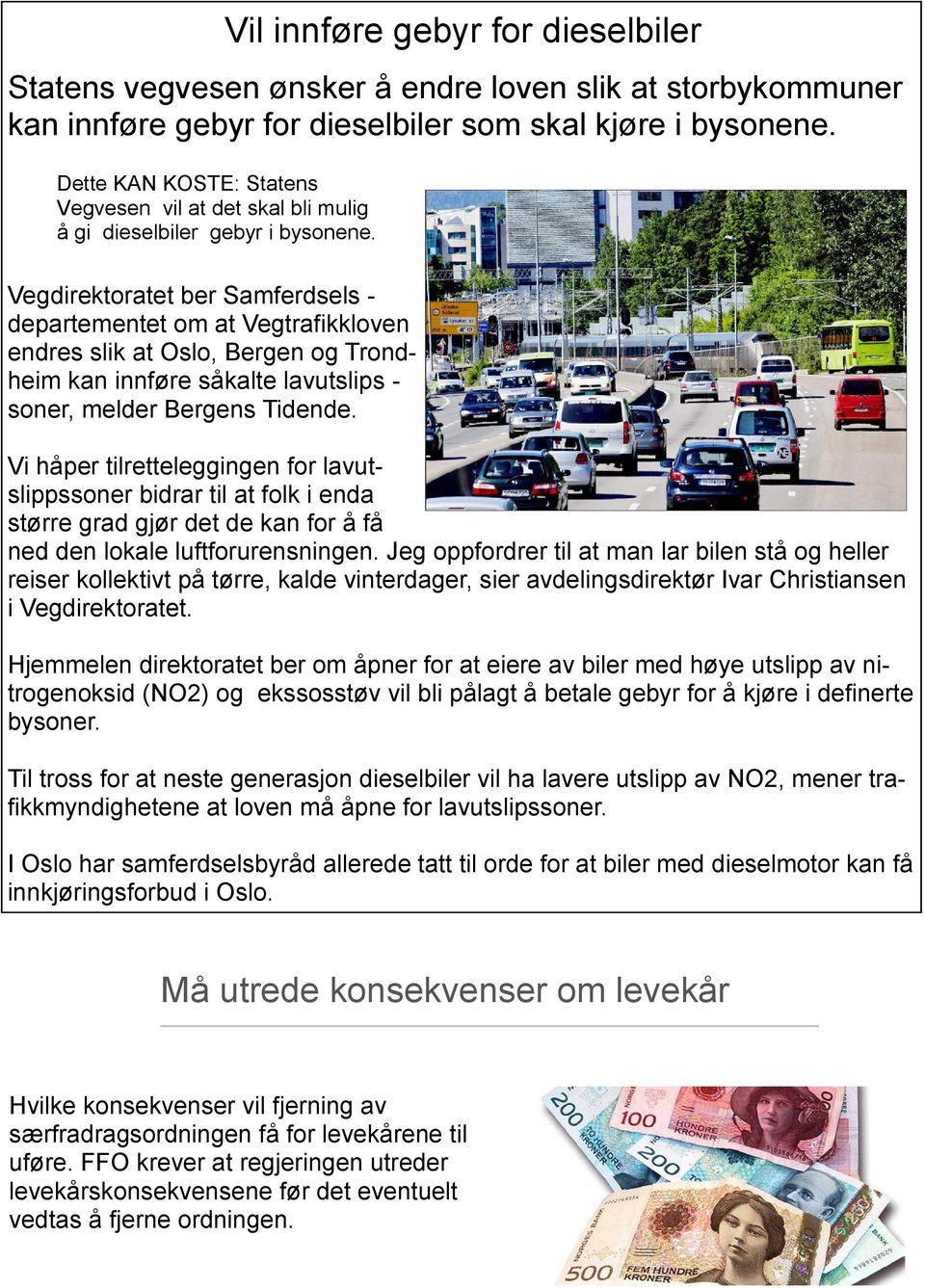 Vil innføre gebyr for dieselbiler Vegdirektoratet ber Samferdsels - departementet om at Vegtrafikkloven endres slik at Oslo, Bergen og Trondheim kan innføre såkalte lavutslips - soner, melder Bergens