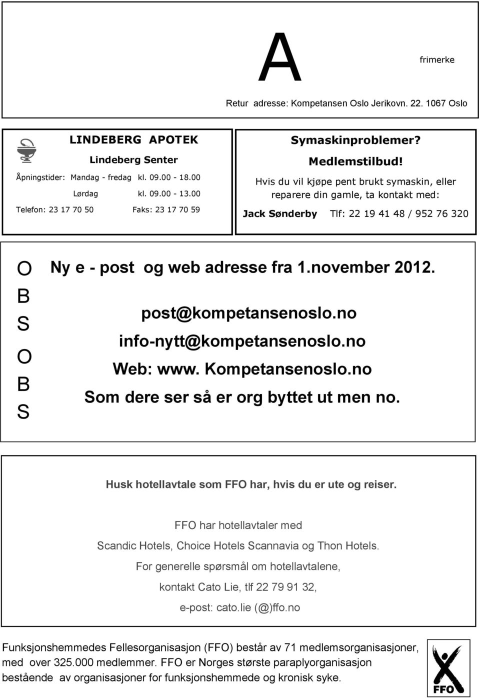 Hvis du vil kjøpe pent brukt symaskin, eller reparere din gamle, ta kontakt med: Jack Sønderby Tlf: 22 19 41 48 / 952 76 320 O B S O B S Ny e - post og web adresse fra 1.november 2012.