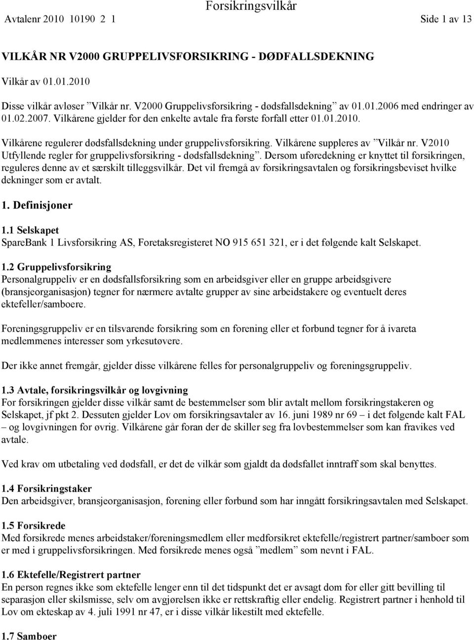 V2010 Utfyllende regler for gruppelivsforsikring - dødsfallsdekning. Dersom uføredekning er knyttet til forsikringen, reguleres denne av et særskilt tilleggsvilkår.