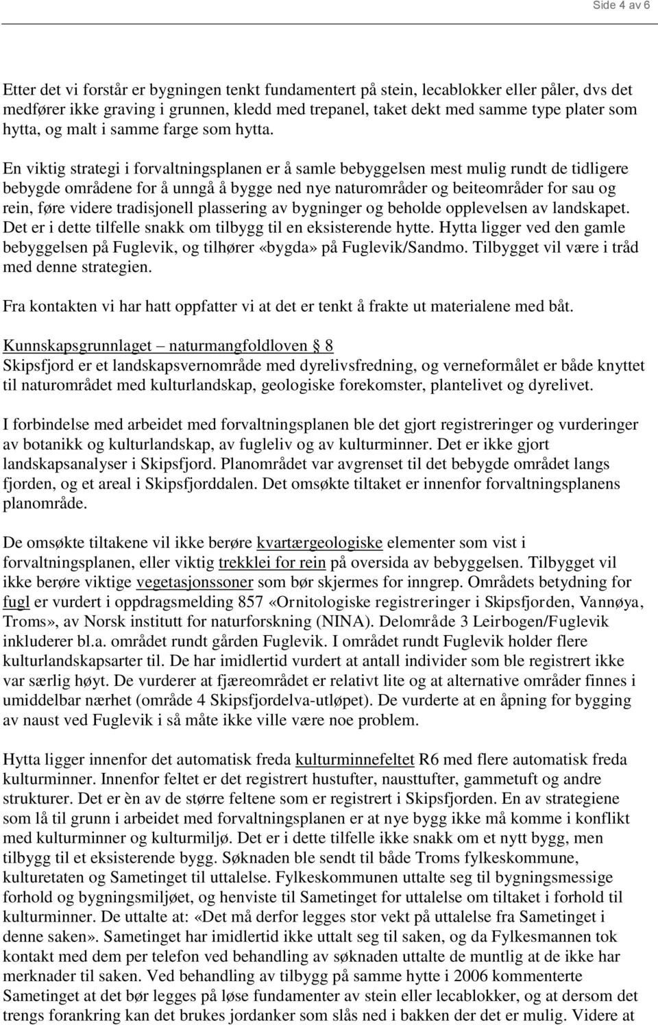 En viktig strategi i forvaltningsplanen er å samle bebyggelsen mest mulig rundt de tidligere bebygde områdene for å unngå å bygge ned nye naturområder og beiteområder for sau og rein, føre videre