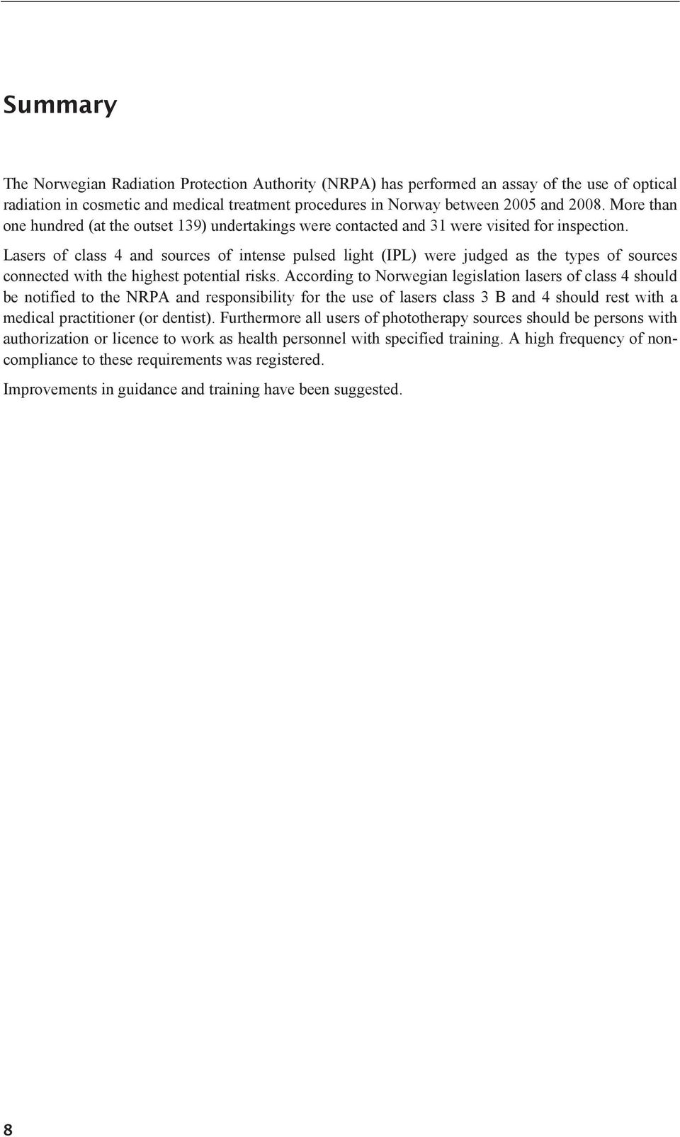 Lasers of class 4 and sources of intense pulsed light (IPL) were judged as the types of sources connected with the highest potential risks.