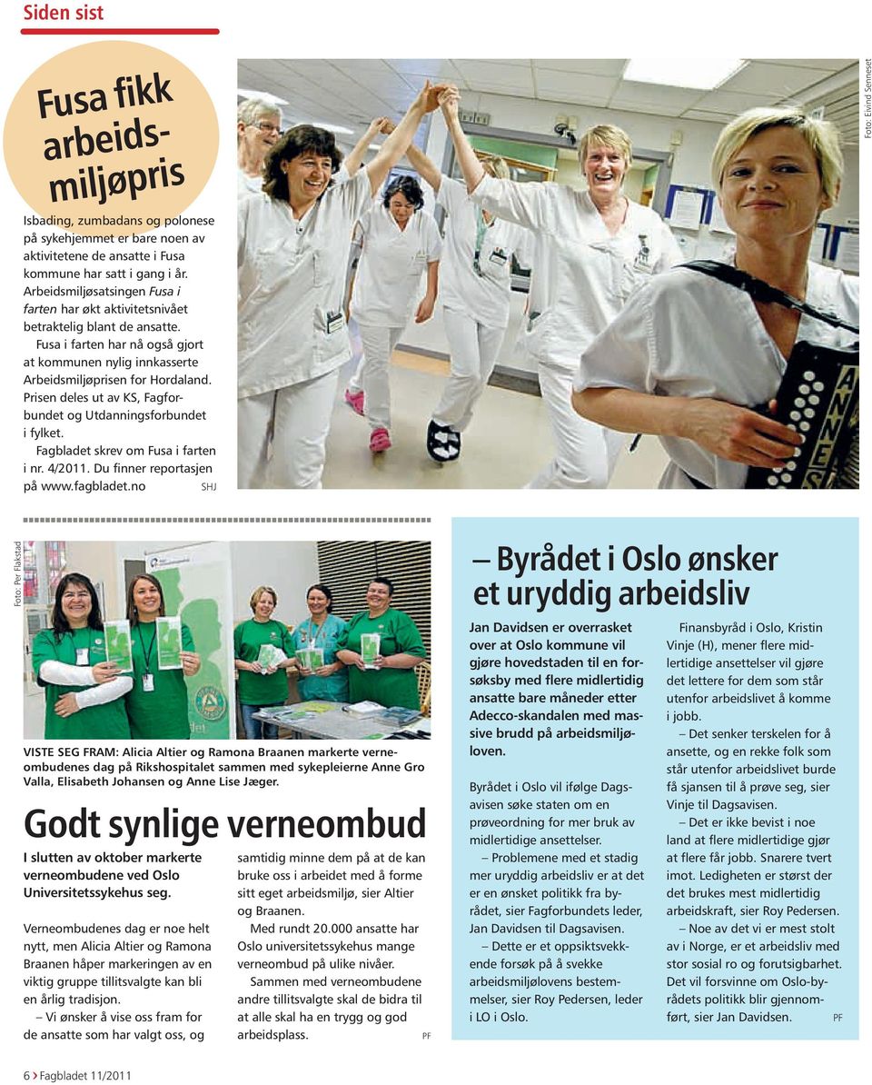 Prisen deles ut av KS, Fagforbundet og Utdanningsforbundet i fylket. Fagbladet skrev om Fusa i farten i nr. 4/2011. Du finner reportasjen på www.fagbladet.