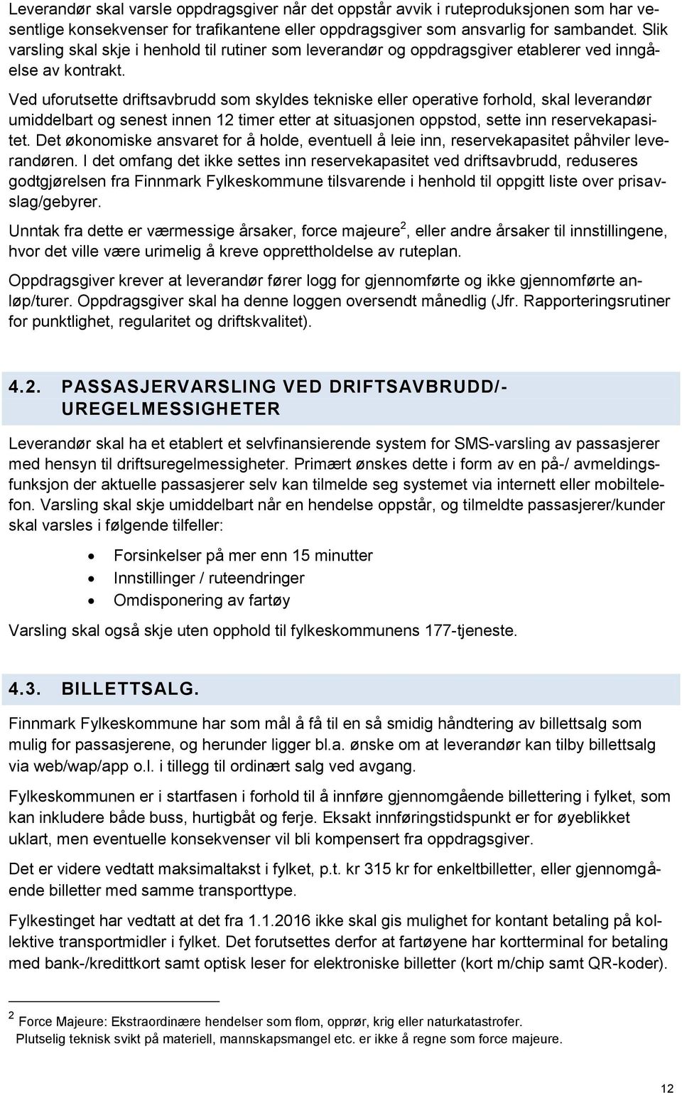 Ved uforutsette driftsavbrudd som skyldes tekniske eller operative forhold, skal leverandør umiddelbart og senest innen 12 timer etter at situasjonen oppstod, sette inn reservekapasitet.