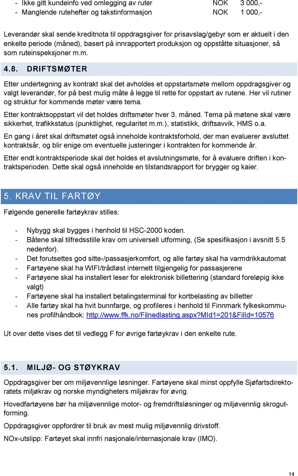 DRIFTSMØTER Etter undertegning av kontrakt skal det avholdes et oppstartsmøte mellom oppdragsgiver og valgt leverandør, for på best mulig måte å legge til rette for oppstart av rutene.