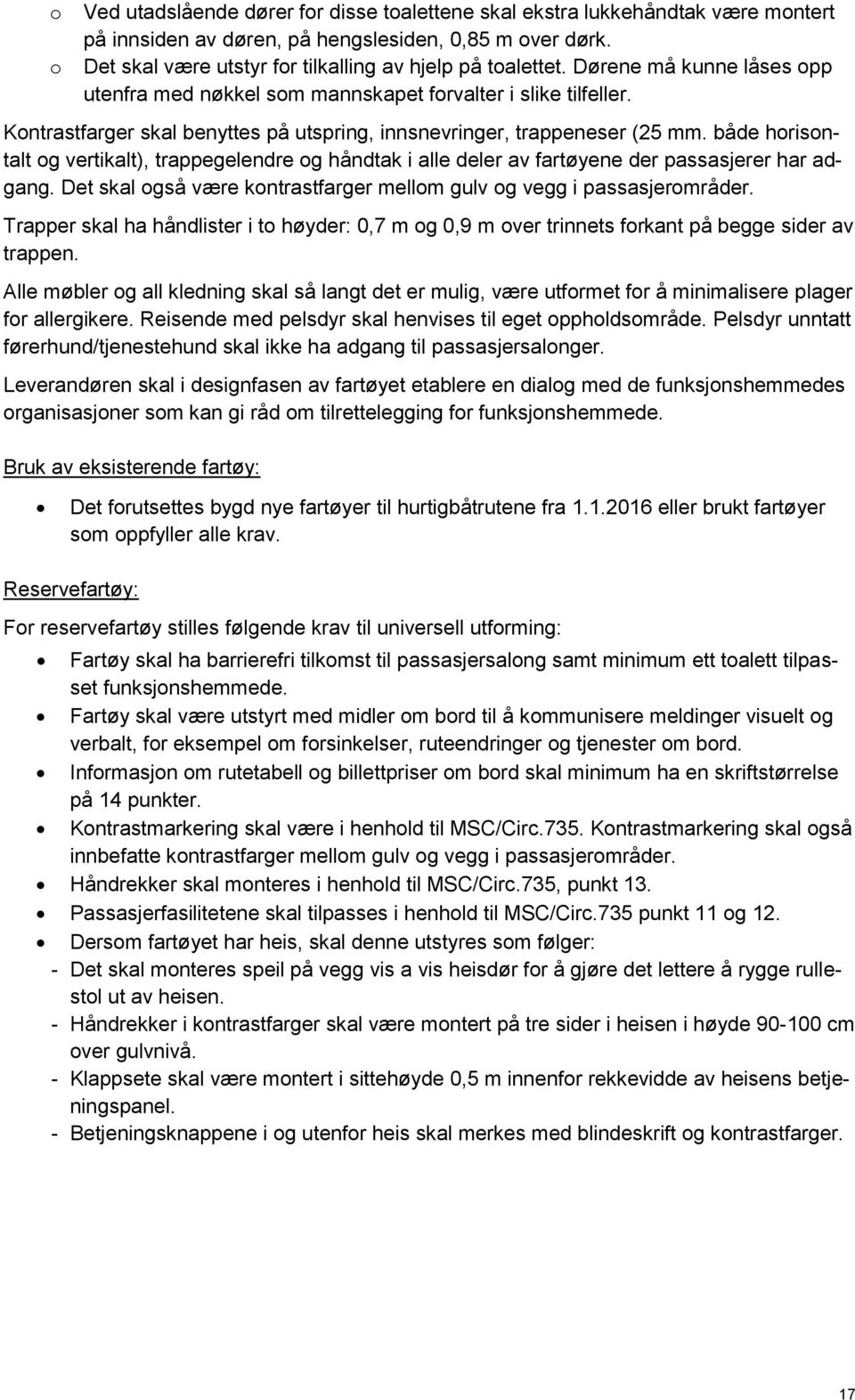 både horisontalt og vertikalt), trappegelendre og håndtak i alle deler av fartøyene der passasjerer har adgang. Det skal også være kontrastfarger mellom gulv og vegg i passasjerområder.