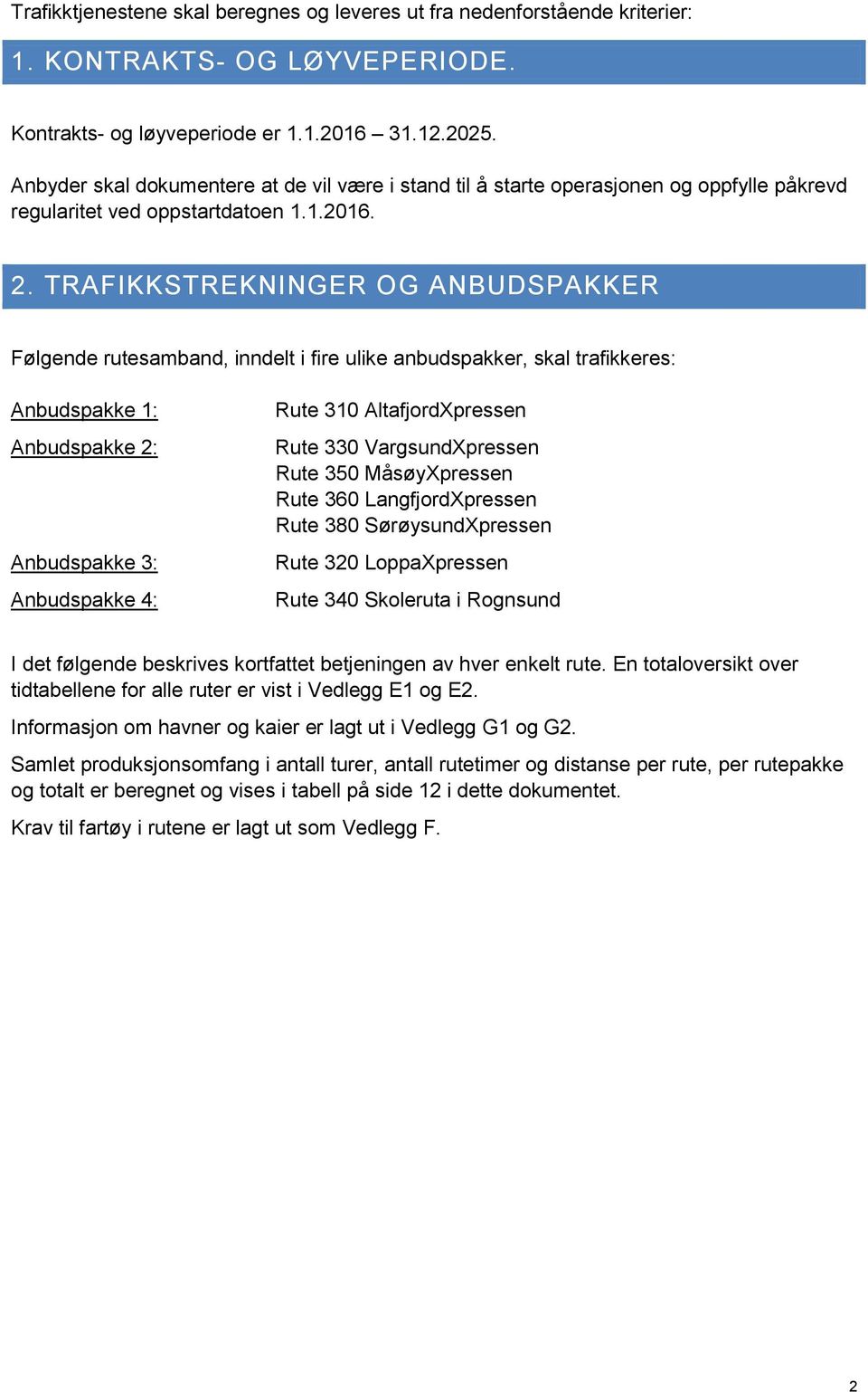 TRAFIKKSTREKNINGER OG ANBUDSPAKKER Følgende rutesamband, inndelt i fire ulike anbudspakker, skal trafikkeres: Anbudspakke 1: Anbudspakke 2: Anbudspakke 3: Anbudspakke 4: Rute 310 AltafjordXpressen